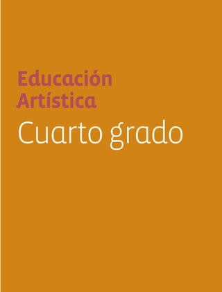Educación
Artística
Cuartogrado
AB-EDU-ART-4-P-001-041.indd 1 8/6/10 14:20:27
 