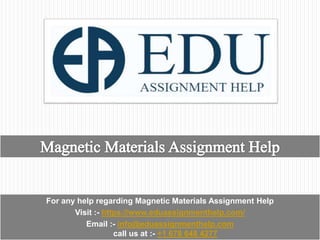 For any help regarding Magnetic Materials Assignment Help
Visit :- https://www.eduassignmenthelp.com/
Email :- info@eduassignmenthelp.com
call us at :- +1 678 648 4277
 