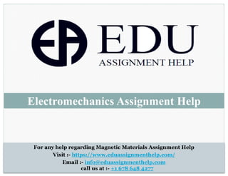 For any help regarding Magnetic Materials Assignment Help
Visit :- https://www.eduassignmenthelp.com/
Email :- info@eduassignmenthelp.com
call us at :- +1 678 648 4277
Electromechanics Assignment Help
 