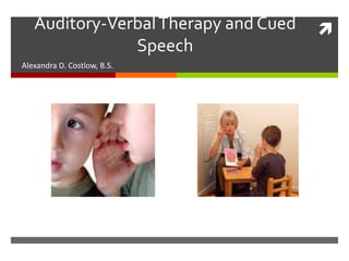 Auditory-Verbal Therapy and Cued Speech Alexandra D. Costlow, B.S. 