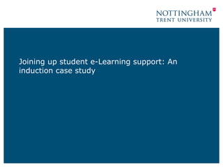 Joining up student e-Learning support: An induction case study  
