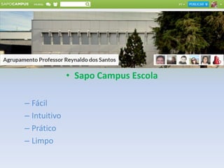 • Sapo Campus Escola
– Fácil
– Intuitivo
– Prático
– Limpo
 