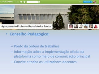 • Conselho Pedagógico:
– Ponto da ordem de trabalhos
– Informação sobre a implementação oficial da
plataforma como meio de comunicação principal
– Convite a todos os utilizadores docentes
 