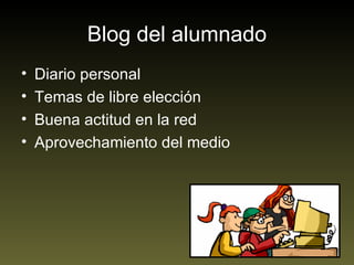 Blog del alumnado Diario personal Temas de libre elección Buena actitud en la red Aprovechamiento del medio 
