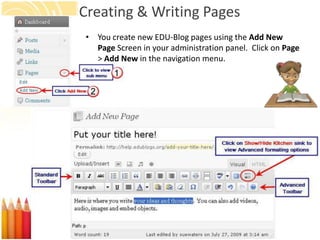 Creating & Writing Pages
 • You create new EDU-Blog pages using the Add New
   Page Screen in your administration panel. Click on Page
   > Add New in the navigation menu.
 