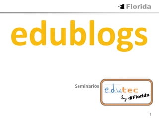 edublogs
   Seminarios




                1
 
