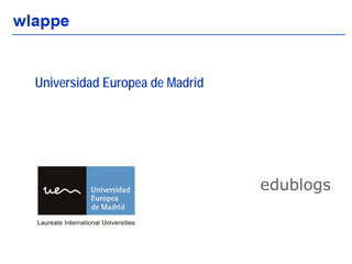 Universidad Europea de Madrid




                                edublogs



                                           1
 