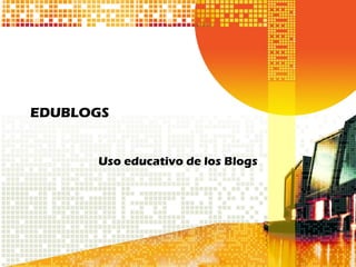 EDUBLOGS


      Uso educativo de los Blogs
 