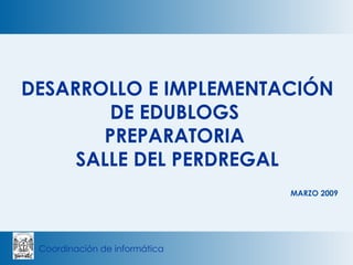 MARZO 2009 DESARROLLO E IMPLEMENTACIÓN DE EDUBLOGS  PREPARATORIA  SALLE DEL PERDREGAL 