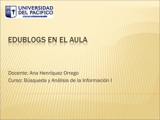 Docente: Ana Henríquez Orrego Curso: Búsqueda y Análisis de la Información I 