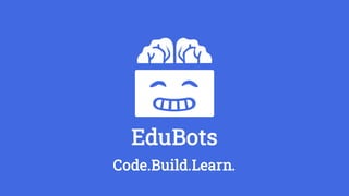 EduBots
Code.Build.Learn.
 