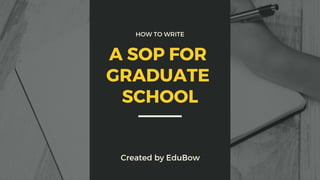 HOW TO WRITE A SOP FOR
GRADUATE SCHOOL
 