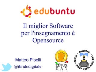 Il miglior Software
per l'insegnamento è
Opensource
Matteo Piselli
@ibridodigitale

 