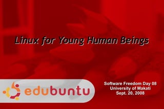 Linux for Young Human Beings ,[object Object],[object Object],[object Object]