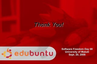 Thank You! Software Freedom Day 08 University of Makati Sept. 20, 2008 