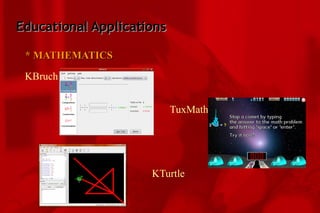 Educational Applications * MATHEMATICS KBruch TuxMath KTurtle 