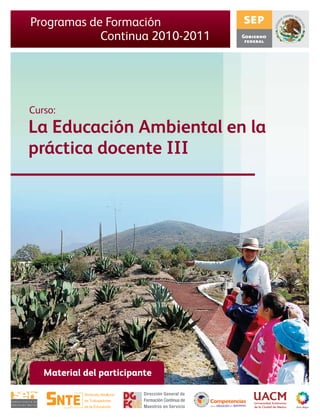 La Educación Ambiental en la
práctica docente III
Curso:
Material del participante
para la educación queremosque
Programas de Formación
Continua 2010-2011
 