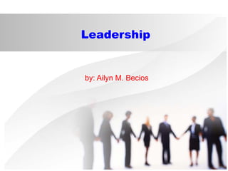 Leadership
by: Ailyn M. Becios
 