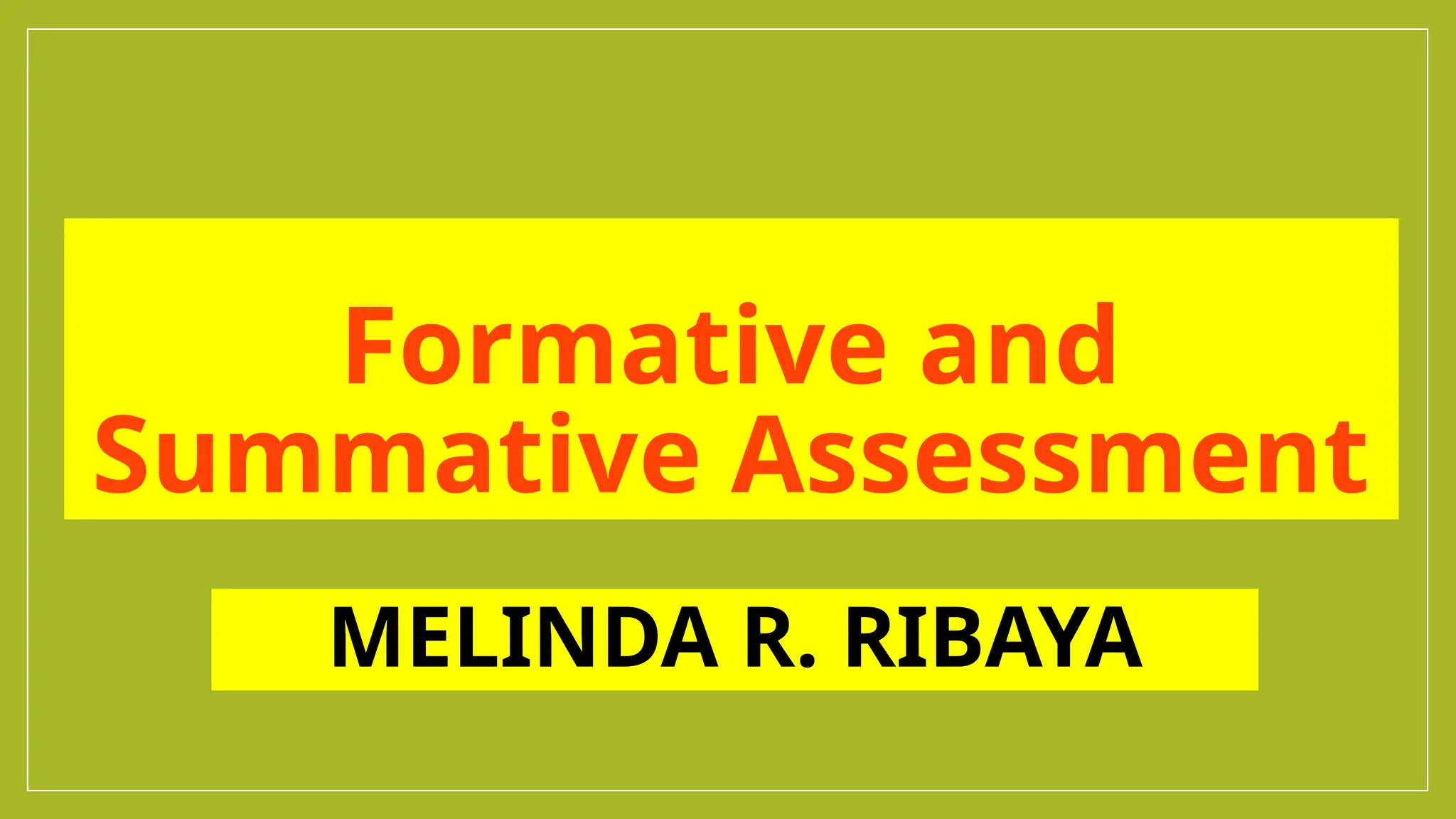 Formative and
Summative Assessment
MELINDA R. RIBAYA
 