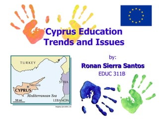 Cyprus Education Trends and Issues by: Ronan Sierra Santos EDUC 311B  