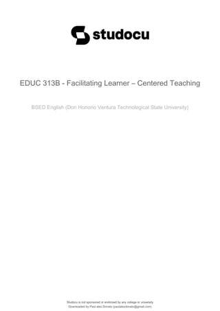 EDUC 313B - Facilitating Learner – Centered Teaching
BSED English (Don Honorio Ventura Technological State University)
Studocu is not sponsored or endorsed by any college or university
EDUC 313B - Facilitating Learner – Centered Teaching
BSED English (Don Honorio Ventura Technological State University)
Studocu is not sponsored or endorsed by any college or university
Downloaded by Paul alex Donato (paulalexdonato@gmail.com)
lOMoARcPSD|36384985
 