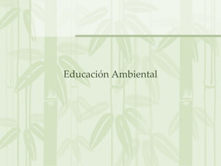 Educación Ambiental
 