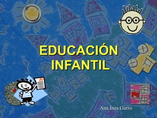 EDUCACIÓN  INFANTIL Ana Inés Garro 