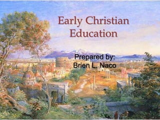 Early Christian
  Education

   Prepared by:
   Brien L. Naco




                   1
 