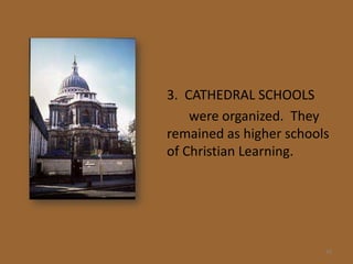 3. CATHEDRAL SCHOOLS
    were organized. They
remained as higher schools
of Christian Learning.




                         10
 