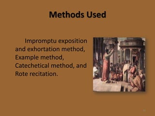 Methods Used

   Impromptu exposition
and exhortation method,
Example method,
Catechetical method, and
Rote recitation.




                           11
 