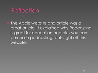 The Apple website and article was a great article. It explained why Podcasting is great for education and plus you can purchase podcasting tools right off this website.  