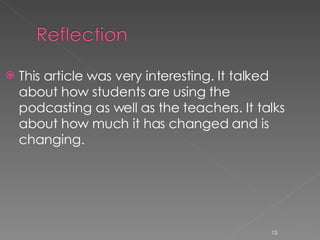 This article was very interesting. It talked about how students are using the podcasting as well as the teachers. It talks about how much it has changed and is changing.  