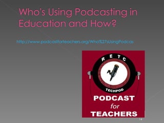 http://www.podcastforteachers.org/Who%27sUsingPodcastingInEducationAndHow.htm 