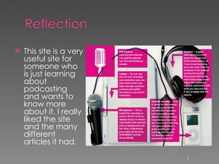This site is a very useful site for someone who is just learning about podcasting and wants to know more about it. I really liked the site and the many  different articles it had.  