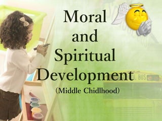 Moral
and
Spiritual
Development
(Middle Chidlhood)
 