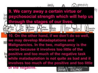 9. We carry away a certain virtue or
psychosocial strength which will help us
through the stages of our lives.
 