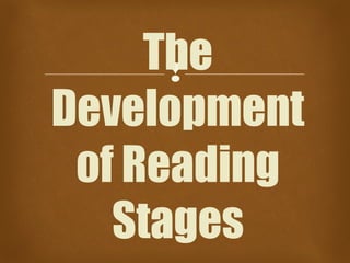 The

Development
of Reading
Stages

 