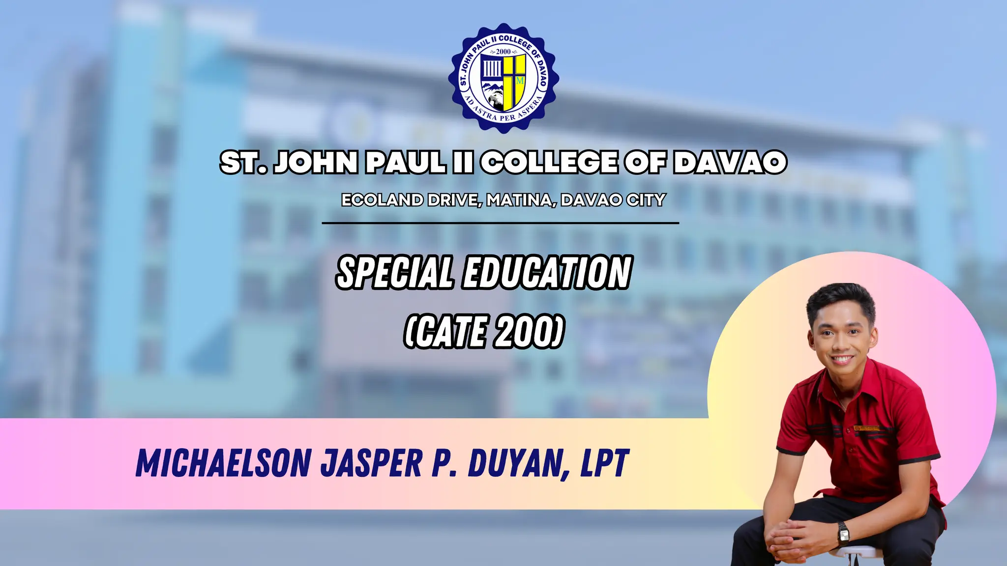 Michaelson Jasper P. Duyan, LPT
Special education
(cate 200)
Special education
(cate 200)
ST. JOHN PAUL II COLLEGE OF DAVAO
ST. JOHN PAUL II COLLEGE OF DAVAO
ECOLAND DRIVE, MATINA, DAVAO CITY
ECOLAND DRIVE, MATINA, DAVAO CITY
 