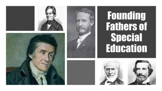 Founding
Fathers of
Special
Education
 
