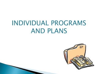 INDIVIDUAL PROGRAMS
AND PLANS
 