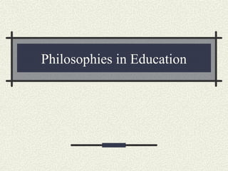 Philosophies in Education
 