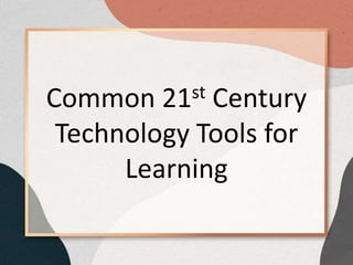 Common 21st Century
Technology Tools for
Learning
 