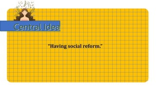 Central Idea
“Having social reform.”
 