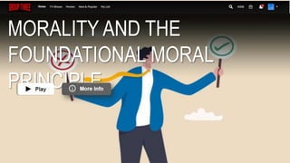 MORALITY AND THE
FOUNDATIONAL MORAL
PRINCIPLE
 