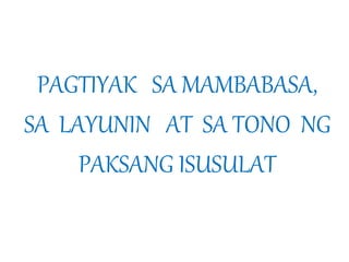 PAGTIYAK SA MAMBABASA, 
SA LAYUNIN AT SA TONO NG 
PAKSANG ISUSULAT 
 