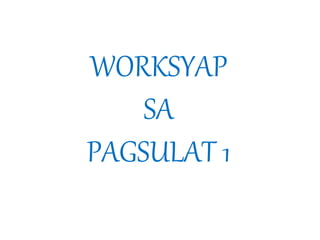 WORKSYAP 
SA 
PAGSULAT 1 
 