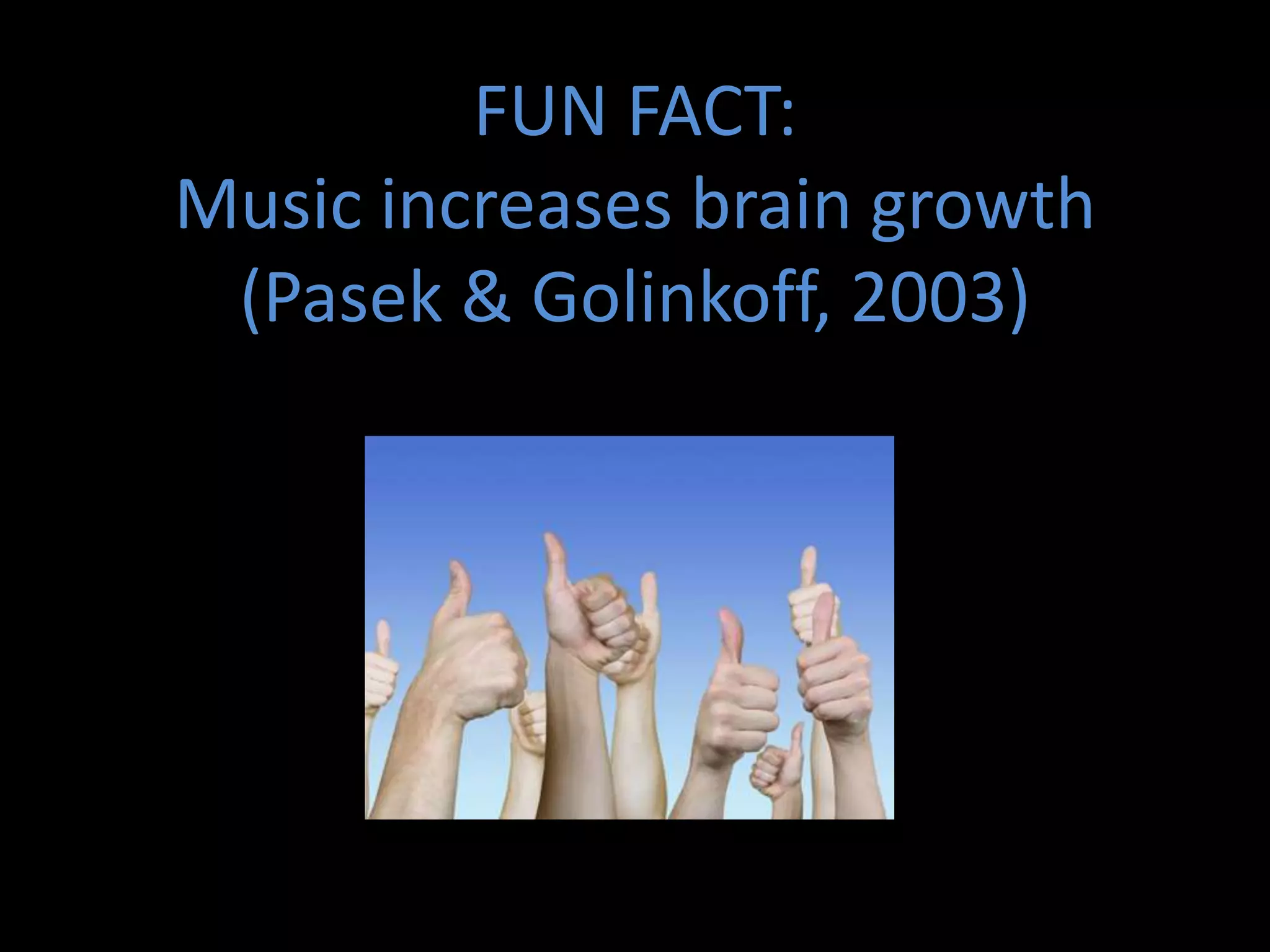 FUN FACT: Music increases brain growth (Pasek & Golinkoff, 2003)