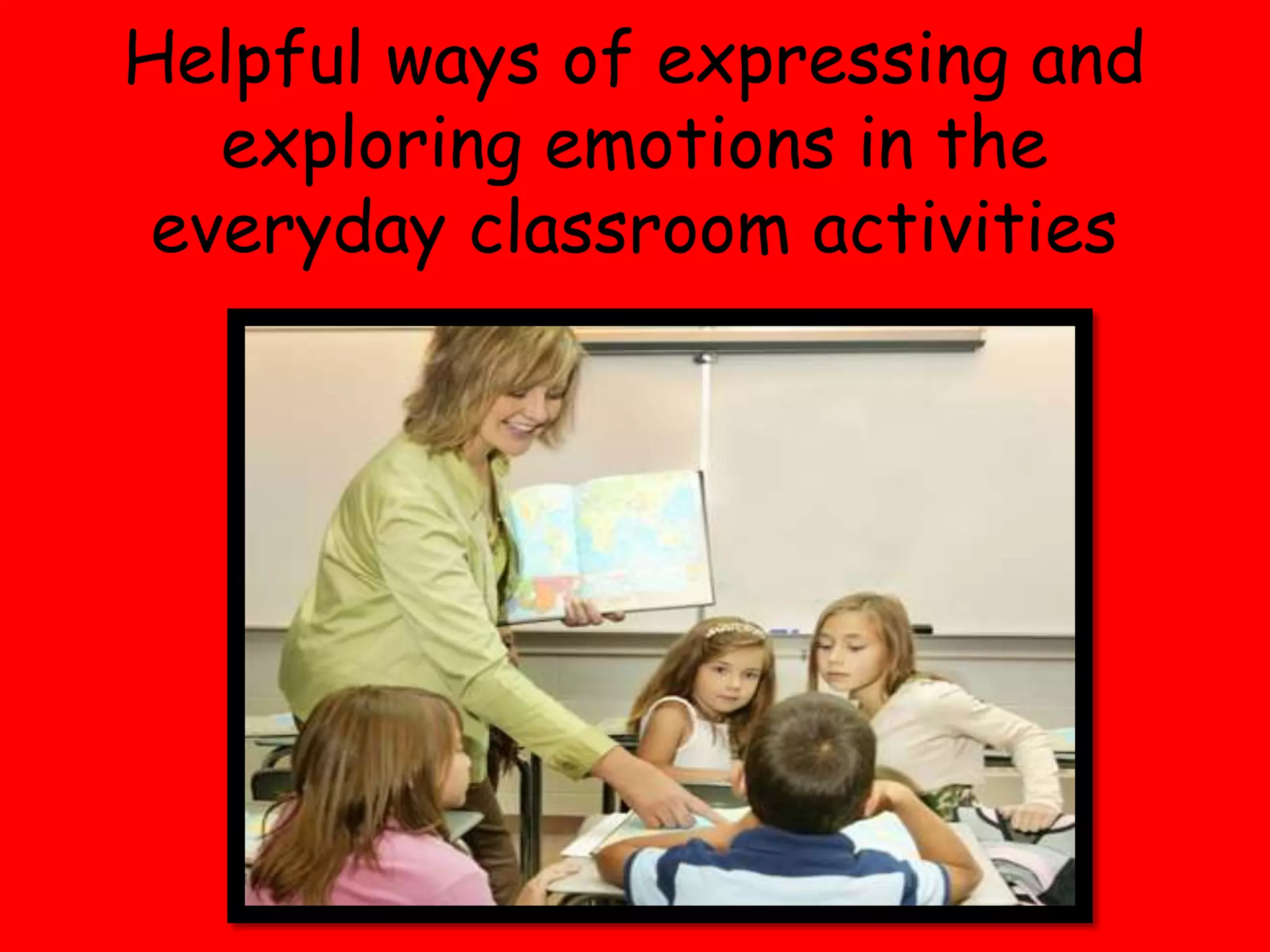 Helpful ways of expressing and exploring emotions in the everyday classroom activities