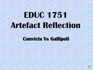 EDUC 1751Artefact Reflection Convicts Vs Gallipoli 