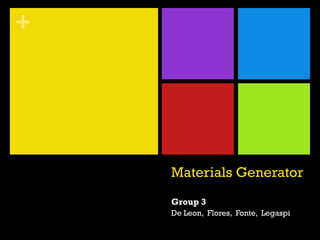 Materials Generator Group 3 De Leon,  Flores,  Fonte,  Legaspi 